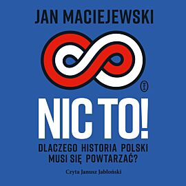 Nic to! Dlaczego historia Polski musi się powtarzać? (audiobook MP3)