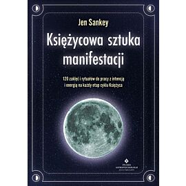 Księżycowa sztuka manifestacji. 120 zaklęć i rytuałów do pracy z intencją i energią na każdy etap cyklu Księżyca