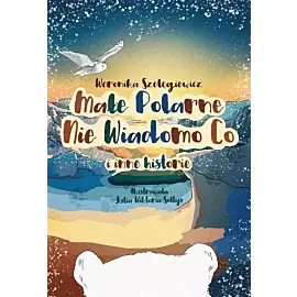 Małe Polarne Nie Wiadomo Co i inne historie