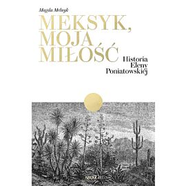 Meksyk, moja miłość. Historia eleny poniatowskiej