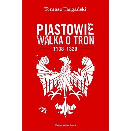 Piastowie. Walka o tron 1138-1320