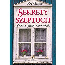 Sekrety szeptuch ludowe sposoby uzdrawiania