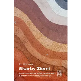 Skarby Ziemi. Sześć surowców, które zadecydują o przetrwaniu naszej cywilizacji