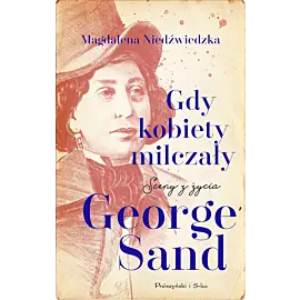 Gdy kobiety milczały. Sceny z życia George Sand (Duże Litery)