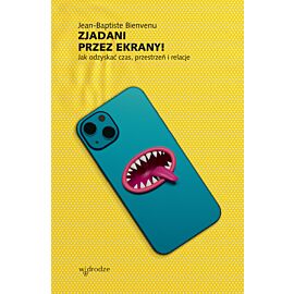 Zjadani przez ekrany! Jak odzyskać czas, przestrzeń i relacje (e-book)