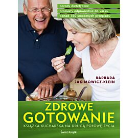 Zdrowe gotowanie. Książka kucharska na drugą połowę życia.