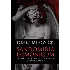 Sandomiria demonicum. O traktatach demonologicznych andrzeja sarwy