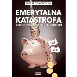 Emerytalna katastrofa i jak się chronić przed jej skutkami (e-book)