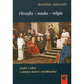 Filozofia-nauka-religia. Studia i szkice z dziejów kultury intelektualnej