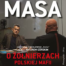 Masa o żołnierzach polskiej mafii. Jarosław Sokołowski „Masa” w rozmowie z Arturem Górskim (audiobook MP3)