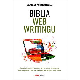 Biblia webwritingu. Jak pisać teksty w czasach, gdy sztuczna inteligencja robi to szybciej i nikt ich nie czyta, bo wszyscy wolą wideo (e-book)
