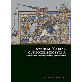 Swojskość oraz cudzoziemszczyzna. Z dziejów wojskowości polskiej i powszechnej