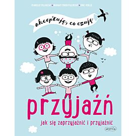 Przyjaźń. Jak się zaprzyjaźnić i przyjaźnić. Akceptuję, co czuję