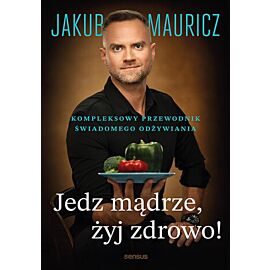 Jedz mądrze, żyj zdrowo! Kompleksowy przewodnik świadomego odżywiania (e-book)