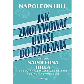 Jak zmotywować umysł do działania według Napoleona Hilla.
