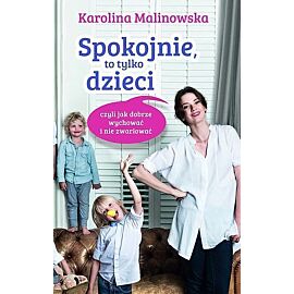 Spokojnie, to tylko dzieci czyli jak dobrze wychować i nie zwariować