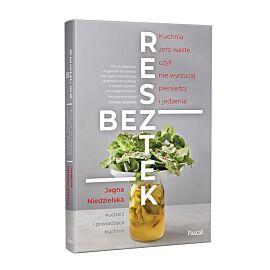 Bez resztek.Kuchnia Zero Waste, czyli nie wyrzucaj pieniędzy i jedzenia