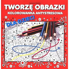 Tworzę obrazki Kolorowanka antystresowa dla dzieci