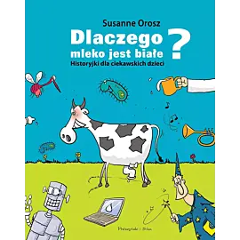 Dlaczego mleko jest białe? Historyjki dla ciekawskich dzieci
