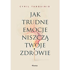 Jak trudne emocje niszczą twoje zdrowie (e-book)