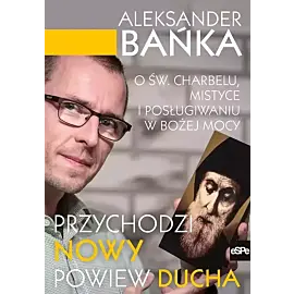 Przychodzi nowy powiew ducha. O św. Charbelu, mistyce i posługiwaniu w bożej mocy