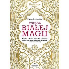 Księga białej magii. Potężne zaklęcia, amulety i talizmany, które przyniosą Ci miłość, pieniądze, zdrowie i ochronę