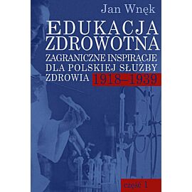 Edukacja zdrowotna. Zagraniczne inspiracje dla polskiej służby zdrowia 1918-1939