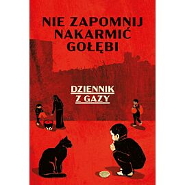 Nie zapomnij nakarmić gołębi. Dziennik z Gazy