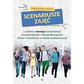 Scenariusze zajęć z zakresu rozwoju kompetencji emocjonalnych i komunikacyjnych dzieci i młodzieży w szkole podstawowej