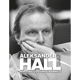 Aleksander Hall. Marzenie o polskiej prawicy