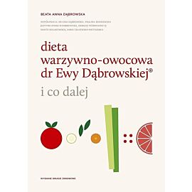 Dieta warzywno-owocowa dr Ewy Dąbrowskiej ® i co dalej - wydanie II