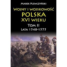 Wojny i wojskowość Polska XVI wieku. Tom II