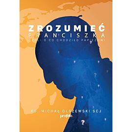 Zrozumieć Franciszka Czyli o co chodziło Papieżowi ?