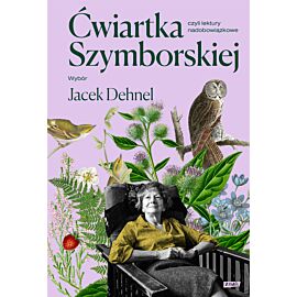 Ćwiartka Szymborskiej, czyli lektury nadobowiązkowe. Wybór Jacek Dehnel