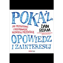 Pokaż, opowiedz i zainteresuj. Jak przygotować i przeprowadzić niezwykłą prezentację (e-book)