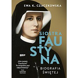 Siostra Faustyna. Biografia Świętej