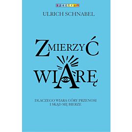 Zmierzyć wiarę. Dlaczego wiara przenosi góry i skąd się bierze