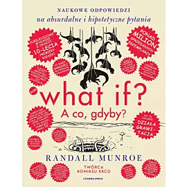 What if? A co gdyby? Naukowe odpowiedzi na absurdalne i hipotetyczne pytania