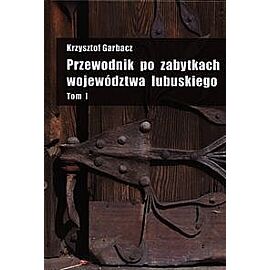 Przewodnik po zabytkach województwa lubuskiego. Tom 1