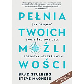 Pełnia twoich możliwości. Jak osiągać swoje życiowe cele i pozostać szczęśliwym