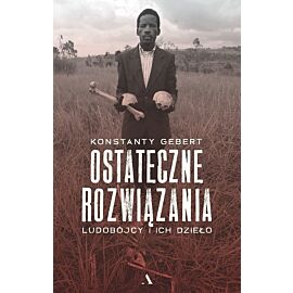 Ostateczne rozwiązania. Ludobójcy i ich dzieło