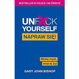 Unf*ck Yourself. Napraw się! Mniej myśl, więcej żyj