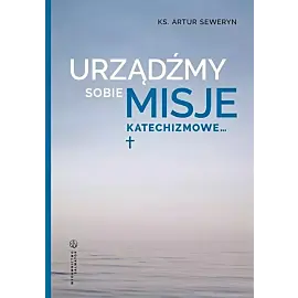 Urządźmy sobie misje katechizmowe…