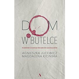 Dom w butelce. Rozmowy z Dorosłymi Dziećmi Alkoholików