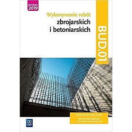 Wykonywanie robót zbrojarskich i betoniarskich. Kwalifikacja bud. 01. Podręcznik do nauki zawodu technik budownictwa. Szkoły ponadgimnazjalne i ponadpodstawowe