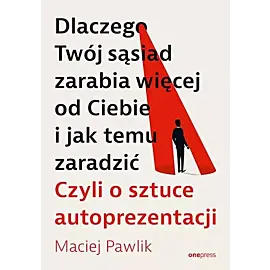 Dlaczego Twój sąsiad zarabia więcej od Ciebie i jak temu zaradzić.