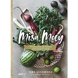 Misa Mocy. Przewodnik po kuchni zmieniającej świat