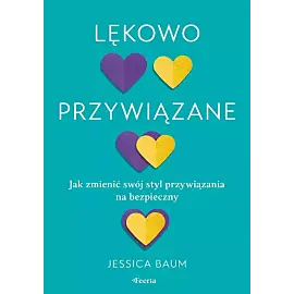 Lękowo przywiązane. Jak zmienić swój styl przywiązania na bezpieczny.