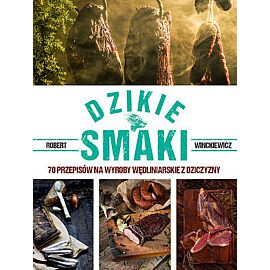 Dzikie smaki 70 przepisów na wyroby wędliniarskie z dziczyzny