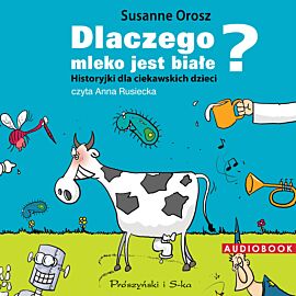 Dlaczego mleko jest białe? Historyjki dla ciekawskich dzieci (audiobook MP3)